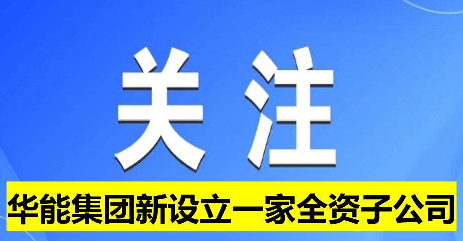 華能集團新設(shè)立一家全資子公司