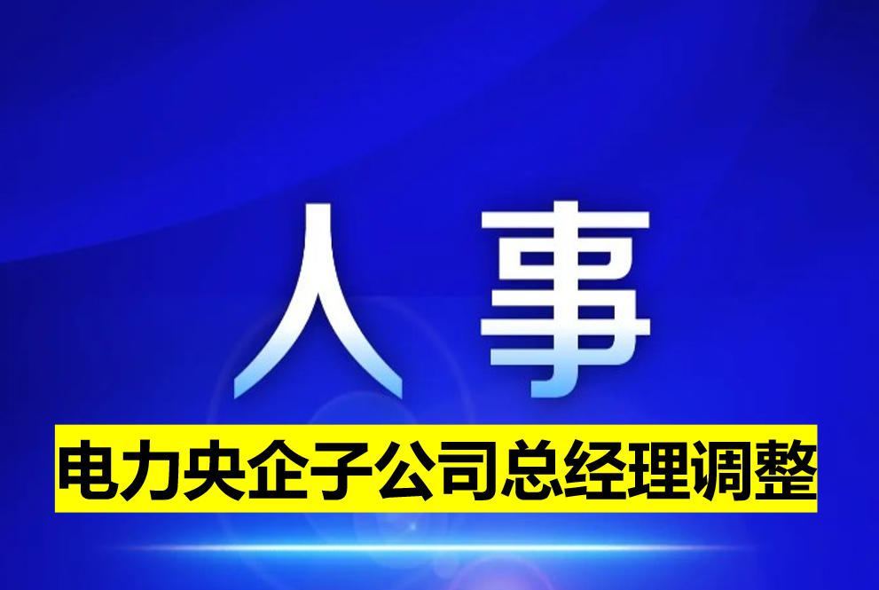電力央企子公司總經理調整