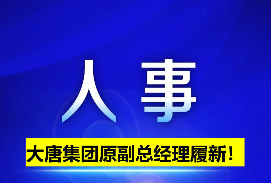大唐集團(tuán)原副總經(jīng)理履新！