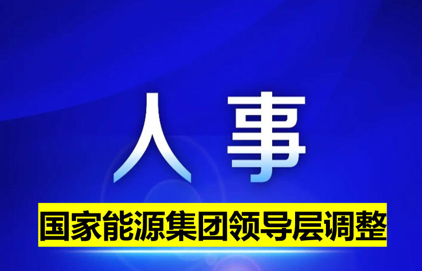 國家能源集團領(lǐng)導(dǎo)層調(diào)整